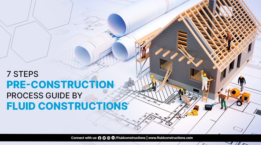  7 Steps Pre-Construction Process Guide by Fluidconstructions